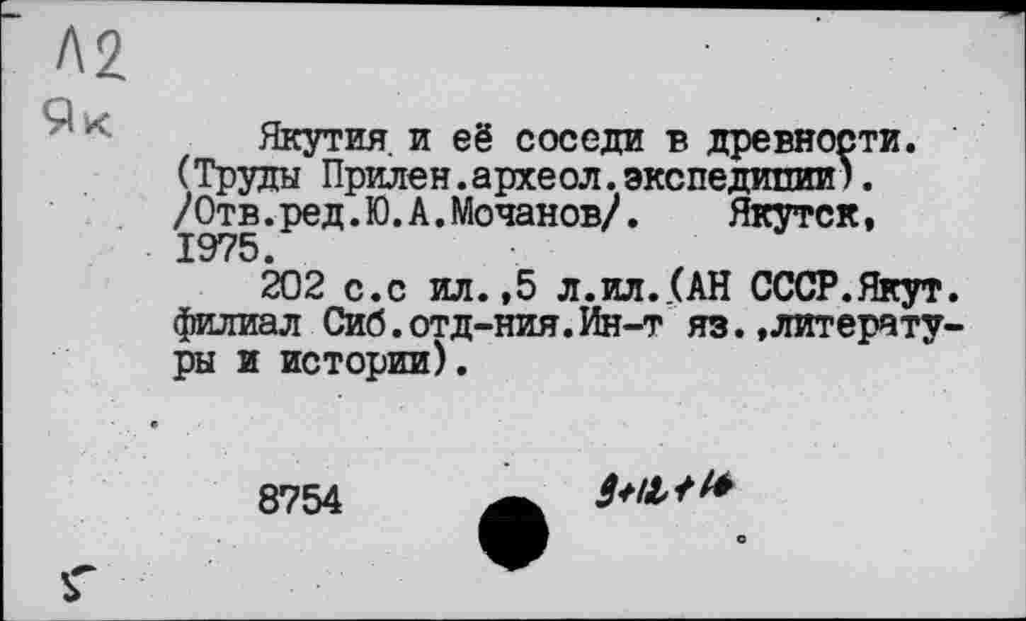 ﻿Якутия. и её соседи в древности. (Труды Прилен.археол.экспедипии). /Отв.ред.Ю.А.Мочанов/. Якутск, 1975.
202 с.с ил. ,5 л.ил..(АН СССР.Якут, филиал Сиб.отд-ния.Ин-т яз.»литературы и истории).
8754 a